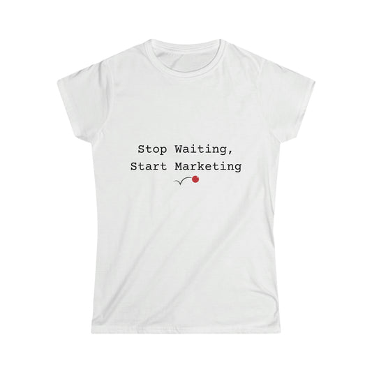 Stop Waiting, Start Marketing Women's Softstyle Tee